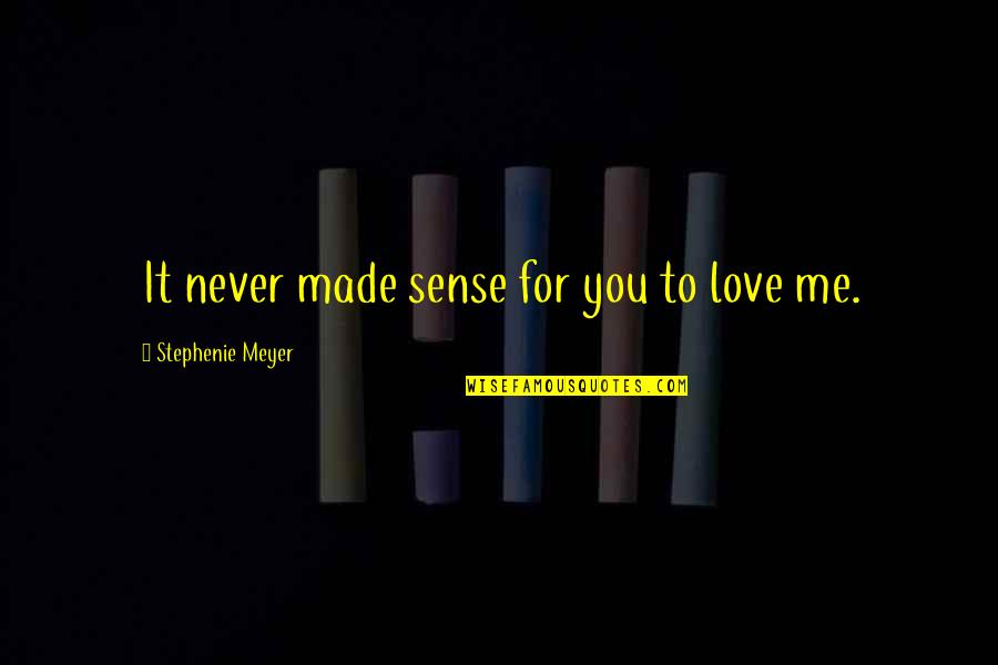 Traveling Back Home Quotes By Stephenie Meyer: It never made sense for you to love Traveling Back Home Quotes By Stephenie Meyer: It never made sense for you to love