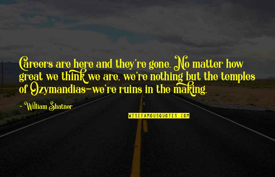 Traveling Back Home Quotes By William Shatner: Careers are here and they're gone. No matter Traveling Back Home Quotes By William Shatner: Careers are here and they're gone. No matter