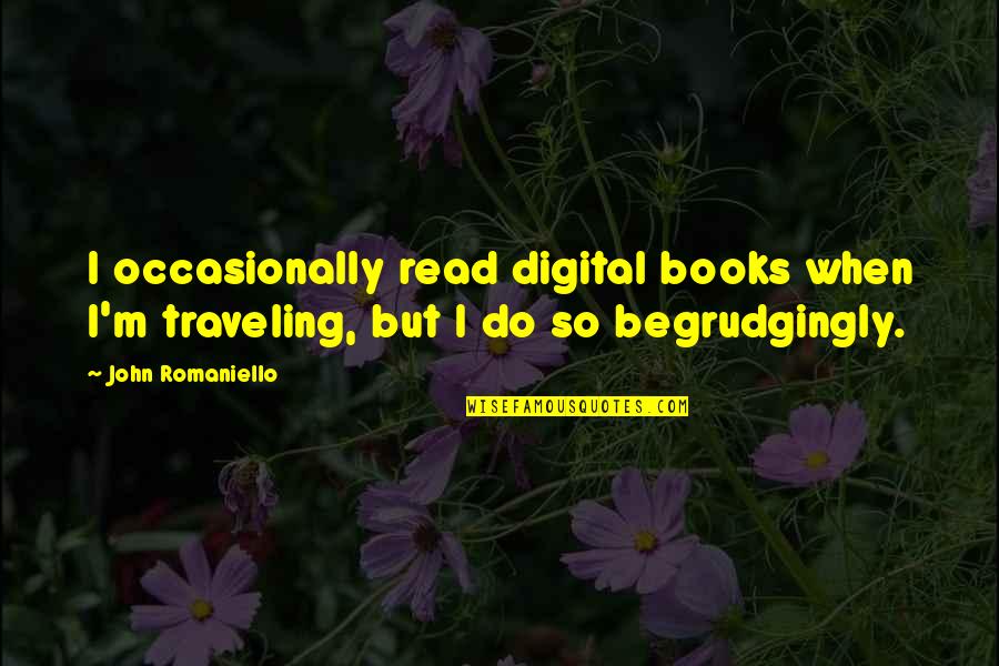 Traveling From Books Quotes By John Romaniello: I occasionally read digital books when I'm traveling,
