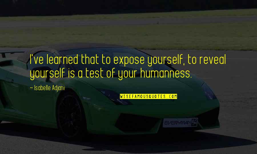 Traveling From Florida Quotes By Isabelle Adjani: I've learned that to expose yourself, to reveal