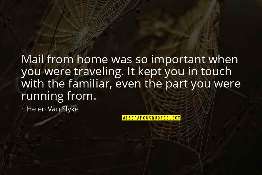 Traveling From Home Quotes By Helen Van Slyke: Mail from home was so important when you
