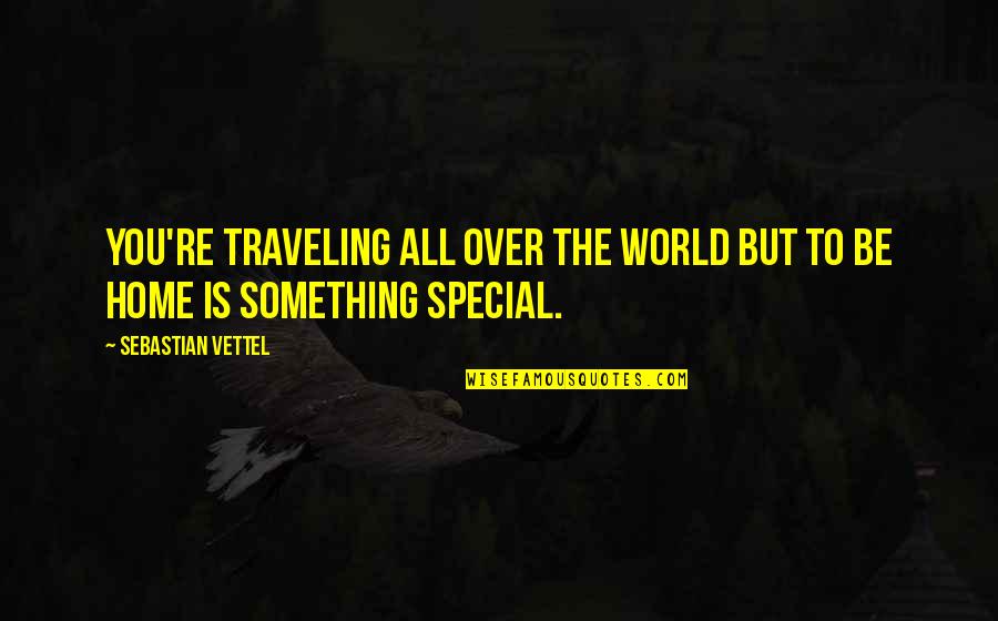 Traveling From Home Quotes By Sebastian Vettel: You're traveling all over the world but to