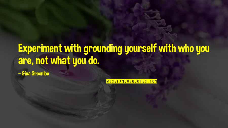 Traveling From New York Quotes By Gina Greenlee: Experiment with grounding yourself with who you are,