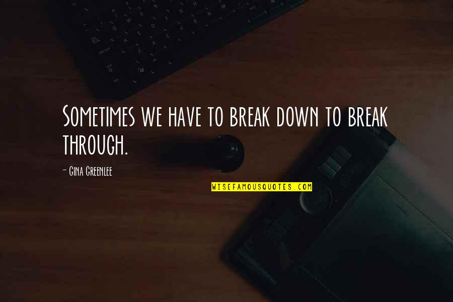 Traveling From New York Quotes By Gina Greenlee: Sometimes we have to break down to break
