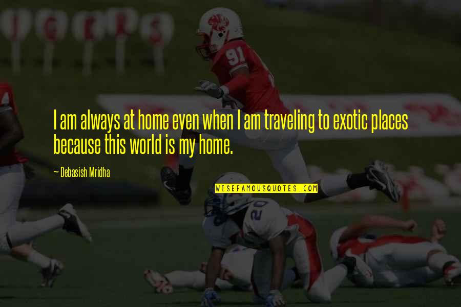 Traveling Home Quotes By Debasish Mridha: I am always at home even when I