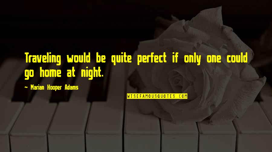 Traveling Home Quotes By Marian Hooper Adams: Traveling would be quite perfect if only one