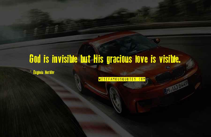 Traveling Life Alone Quotes By Euginia Herlihy: God is invisible but His gracious love is Traveling Life Alone Quotes By Euginia Herlihy: God is invisible but His gracious love is