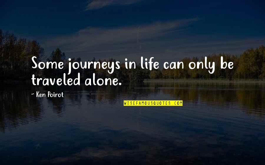 Traveling Life Alone Quotes By Ken Poirot: Some journeys in life can only be traveled Traveling Life Alone Quotes By Ken Poirot: Some journeys in life can only be traveled