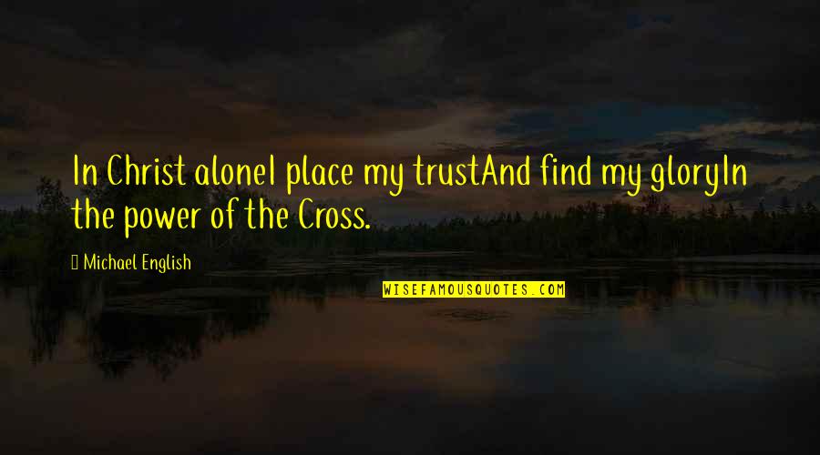 Traveling Life Alone Quotes By Michael English: In Christ aloneI place my trustAnd find my