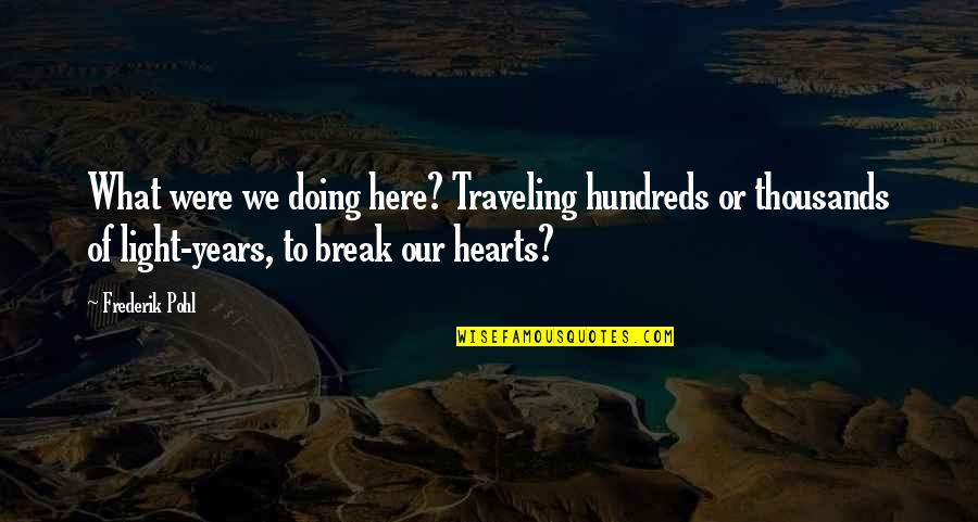 Traveling Light Quotes By Frederik Pohl: What were we doing here? Traveling hundreds or