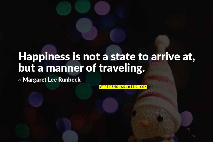 Traveling Light Quotes By Margaret Lee Runbeck: Happiness is not a state to arrive at,