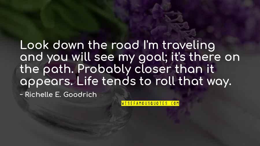 Traveling On The Road Quotes By Richelle E. Goodrich: Look down the road I'm traveling and you