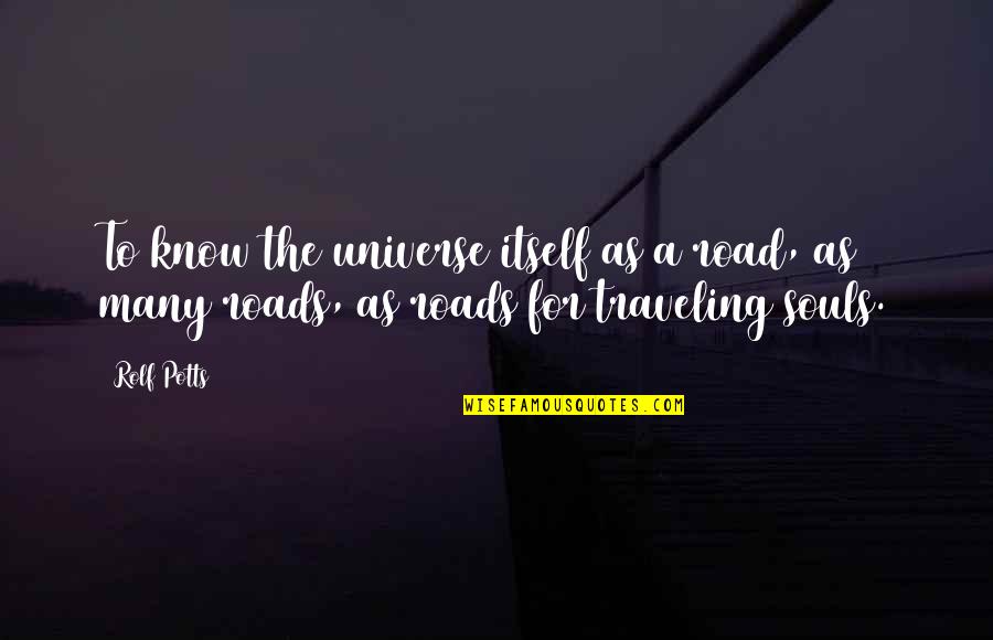 Traveling On The Road Quotes By Rolf Potts: To know the universe itself as a road,