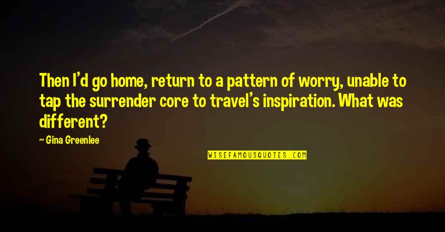 Traveling Quotes Quotes By Gina Greenlee: Then I'd go home, return to a pattern