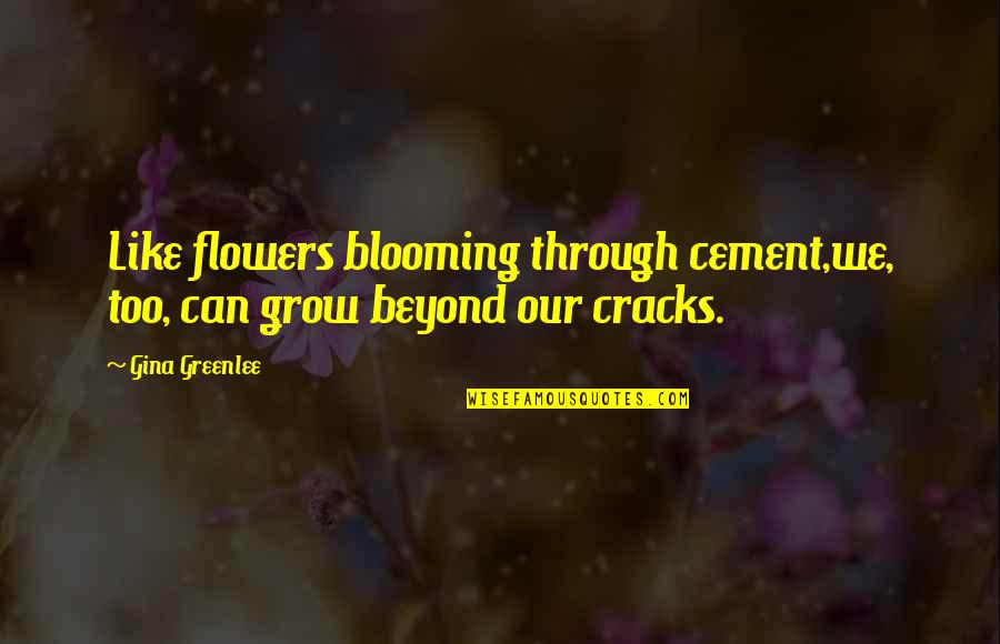 Traveling Quotes Quotes By Gina Greenlee: Like flowers blooming through cement,we, too, can grow