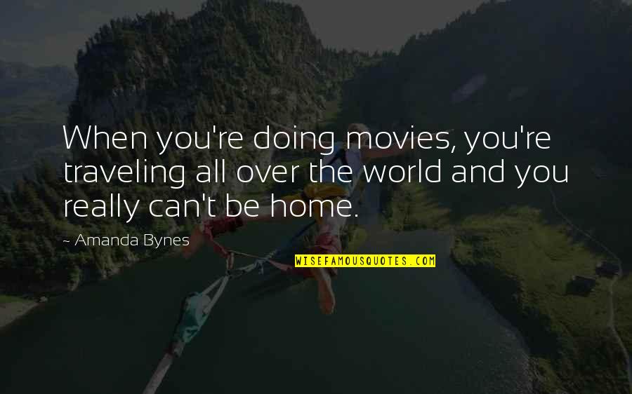 Traveling The World Quotes By Amanda Bynes: When you're doing movies, you're traveling all over