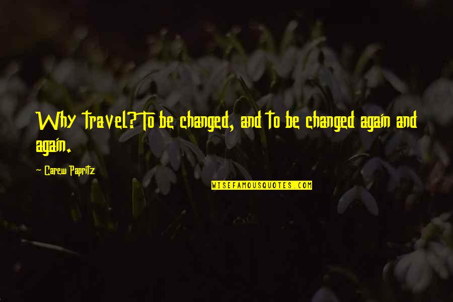 Traveling The World Quotes By Carew Papritz: Why travel? To be changed, and to be