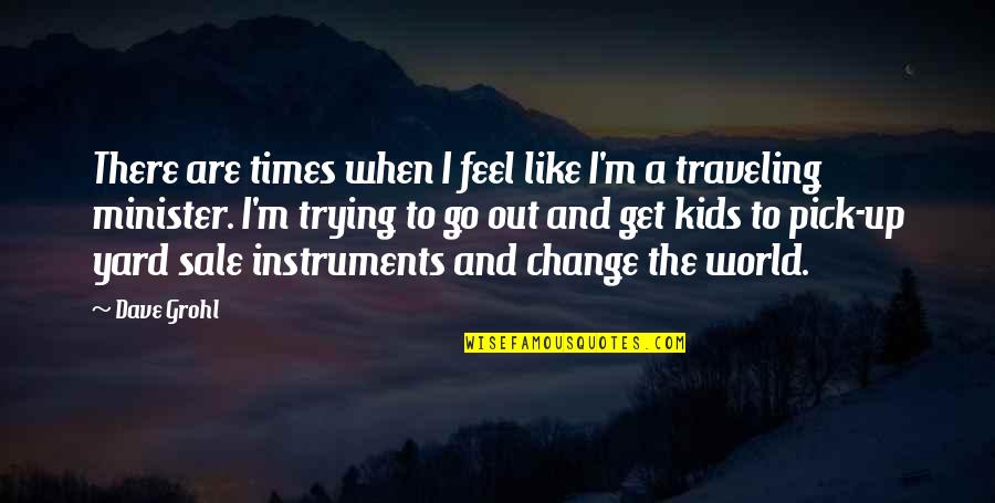 Traveling The World Quotes By Dave Grohl: There are times when I feel like I'm