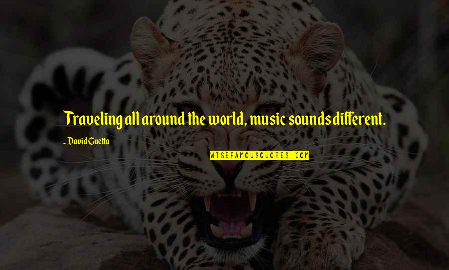 Traveling The World Quotes By David Guetta: Traveling all around the world, music sounds different.
