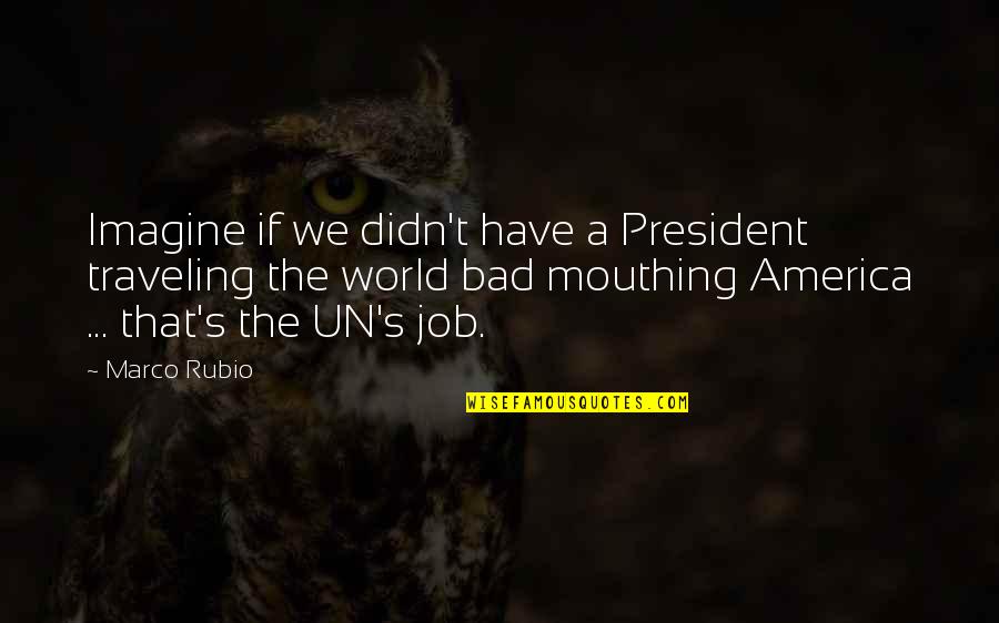 Traveling The World Quotes By Marco Rubio: Imagine if we didn't have a President traveling