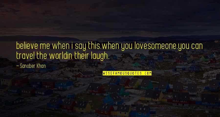 Traveling The World Quotes By Sanober Khan: believe me when i say this.when you lovesomeone.you