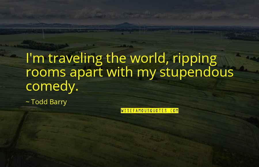 Traveling The World Quotes By Todd Barry: I'm traveling the world, ripping rooms apart with