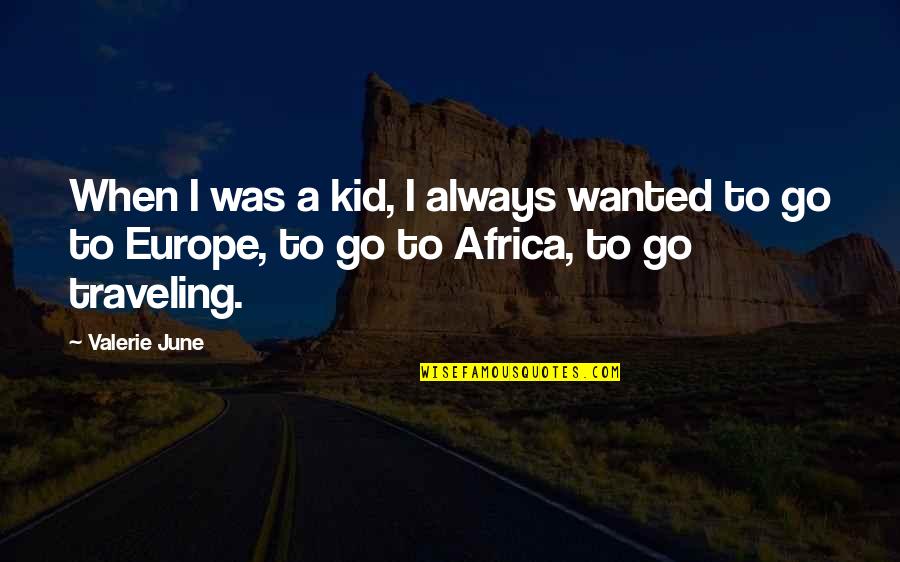 Traveling To Africa Quotes By Valerie June: When I was a kid, I always wanted