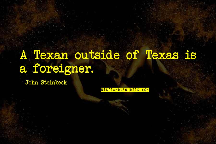 Traveling To Beautiful Places Quotes By John Steinbeck: A Texan outside of Texas is a foreigner.