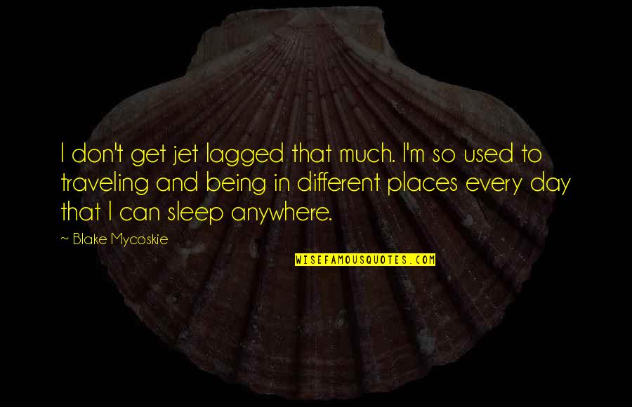 Traveling To Different Places Quotes By Blake Mycoskie: I don't get jet lagged that much. I'm