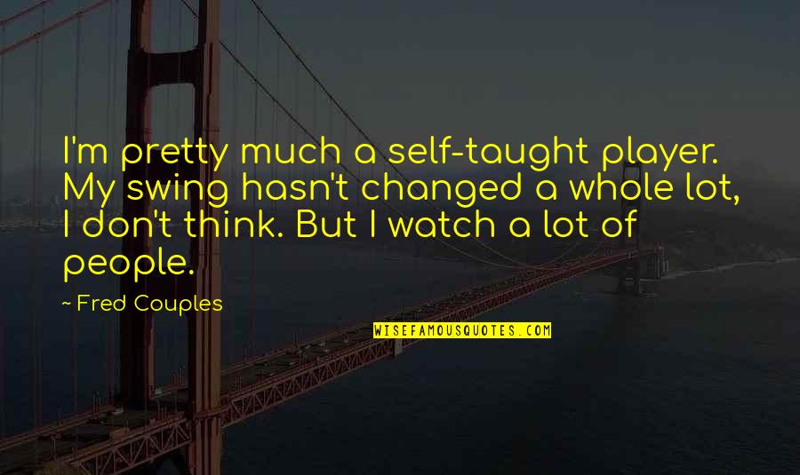 Traveling To Find Yourself Quotes By Fred Couples: I'm pretty much a self-taught player. My swing