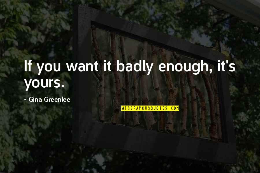 Traveling To New York Quotes By Gina Greenlee: If you want it badly enough, it's yours. Traveling To New York Quotes By Gina Greenlee: If you want it badly enough, it's yours.