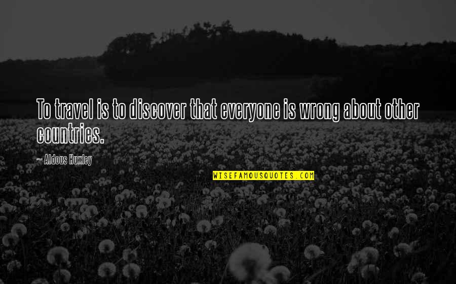 Traveling To Other Countries Quotes By Aldous Huxley: To travel is to discover that everyone is