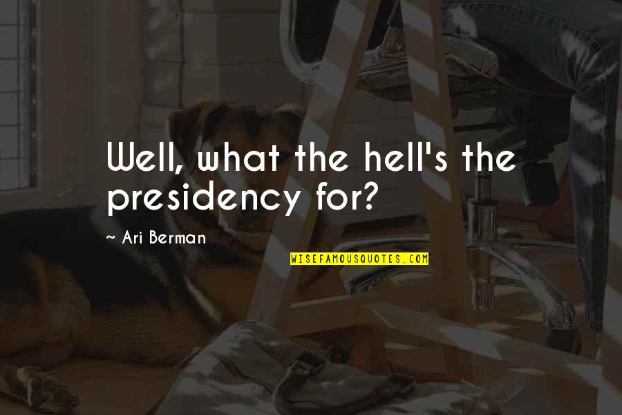 Traveling To Other Countries Quotes By Ari Berman: Well, what the hell's the presidency for? Traveling To Other Countries Quotes By Ari Berman: Well, what the hell's the presidency for?