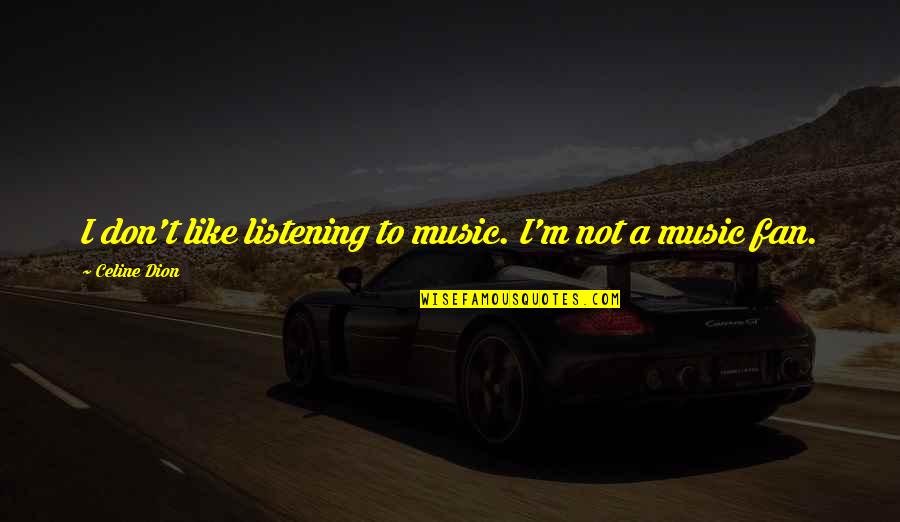 Traveling To South Africa Quotes By Celine Dion: I don't like listening to music. I'm not