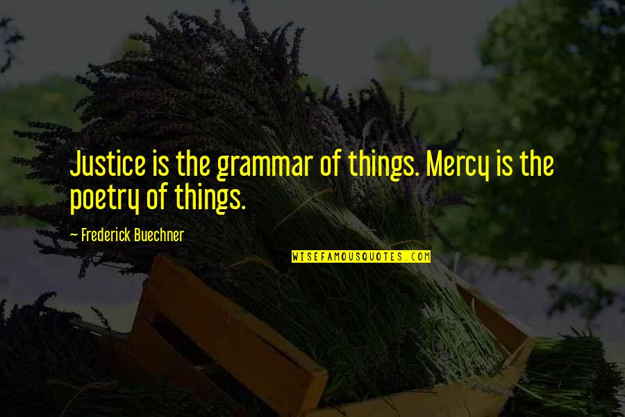 Traveling Tumblr Quotes By Frederick Buechner: Justice is the grammar of things. Mercy is