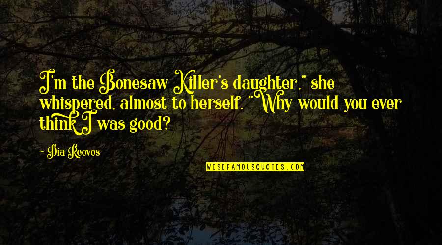 Traveling With Daughter Quotes By Dia Reeves: I'm the Bonesaw Killer's daughter," she whispered, almost Traveling With Daughter Quotes By Dia Reeves: I'm the Bonesaw Killer's daughter," she whispered, almost