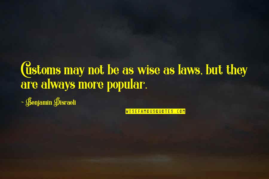 Traveling With Family Quotes By Benjamin Disraeli: Customs may not be as wise as laws,