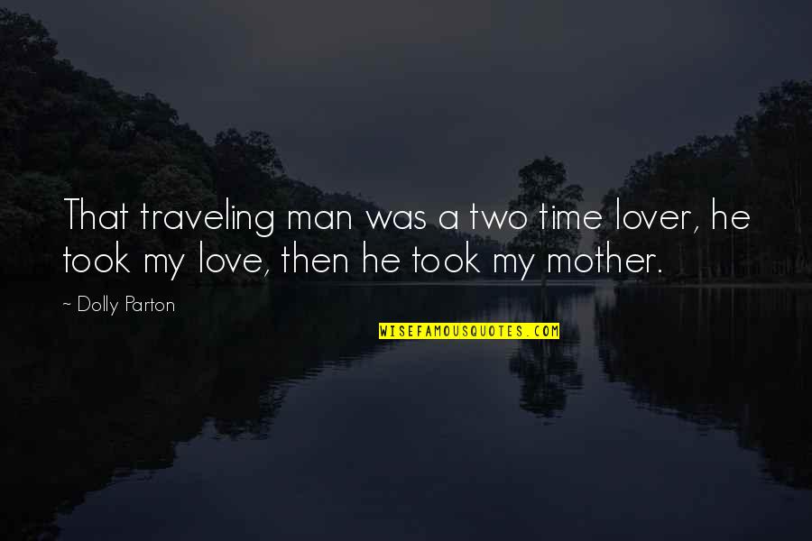 Traveling With Family Quotes By Dolly Parton: That traveling man was a two time lover,