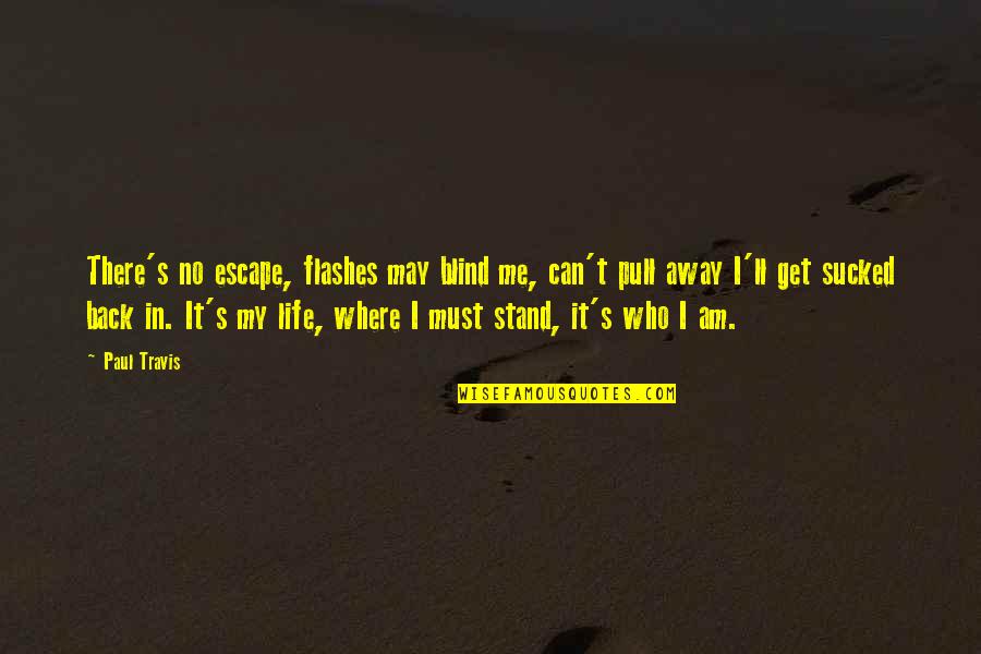 Traveling With Family Quotes By Paul Travis: There's no escape, flashes may blind me, can't