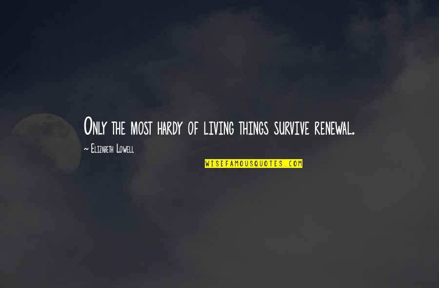 Traveling With Friends Quotes By Elizabeth Lowell: Only the most hardy of living things survive