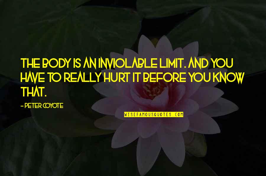 Traveling With Parents Quotes By Peter Coyote: The body is an inviolable limit. And you