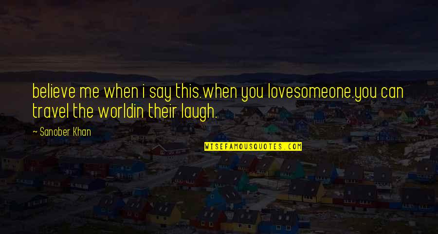 Traveling With Someone You Love Quotes By Sanober Khan: believe me when i say this.when you lovesomeone.you