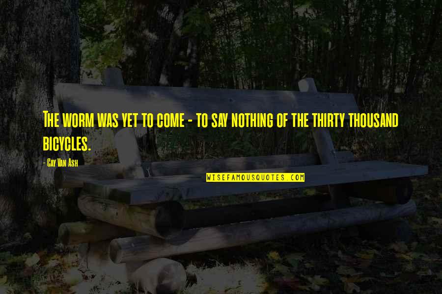 Traveling With The Love Of Your Life Quotes By Cay Van Ash: The worm was yet to come - to