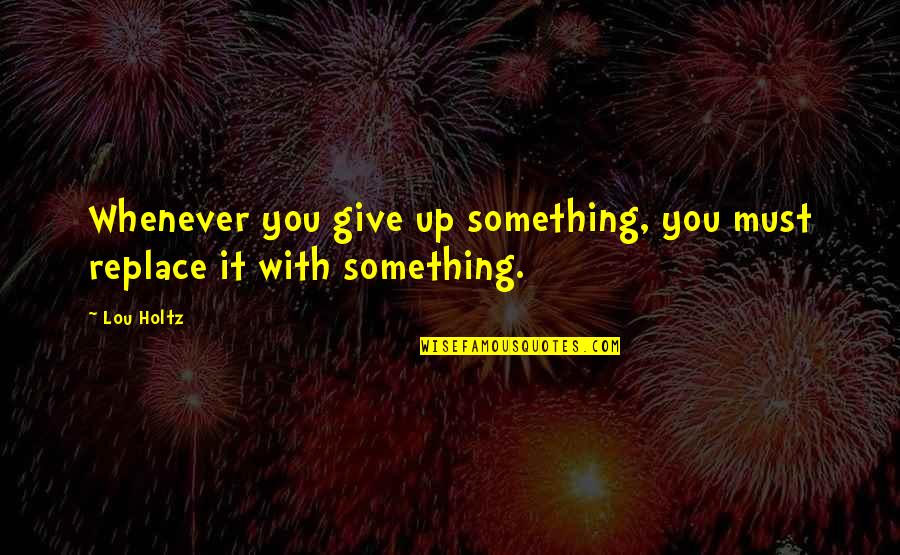 Traveling With The Love Of Your Life Quotes By Lou Holtz: Whenever you give up something, you must replace