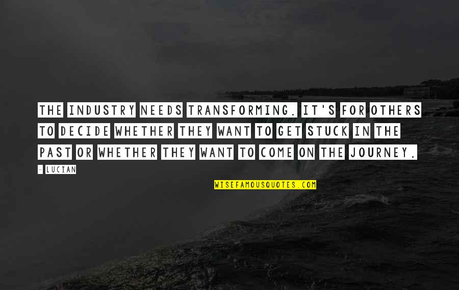 Traveling With The Love Of Your Life Quotes By Lucian: The industry needs transforming. It's for others to Traveling With The Love Of Your Life Quotes By Lucian: The industry needs transforming. It's for others to