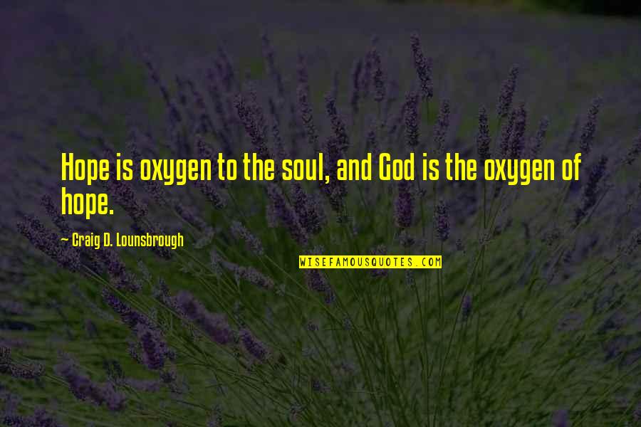 Traveling With The One You Love Quotes By Craig D. Lounsbrough: Hope is oxygen to the soul, and God Traveling With The One You Love Quotes By Craig D. Lounsbrough: Hope is oxygen to the soul, and God