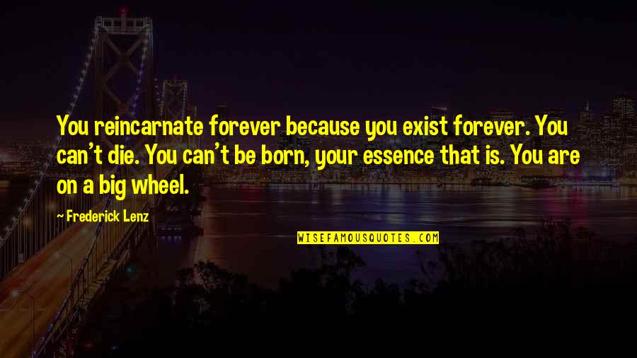 Traveling With The One You Love Quotes By Frederick Lenz: You reincarnate forever because you exist forever. You Traveling With The One You Love Quotes By Frederick Lenz: You reincarnate forever because you exist forever. You