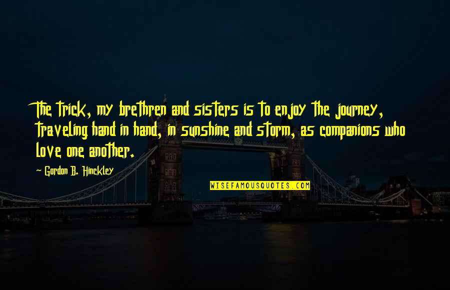 Traveling With The One You Love Quotes By Gordon B. Hinckley: The trick, my brethren and sisters is to Traveling With The One You Love Quotes By Gordon B. Hinckley: The trick, my brethren and sisters is to