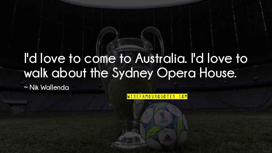 Traveling With The One You Love Quotes By Nik Wallenda: I'd love to come to Australia. I'd love