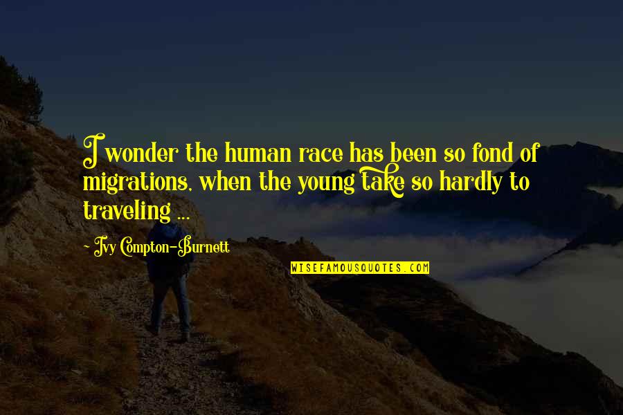 Traveling Young Quotes By Ivy Compton-Burnett: I wonder the human race has been so